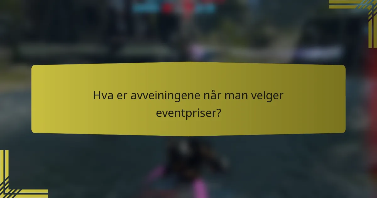 Hva er avveiningene når man velger eventpriser?