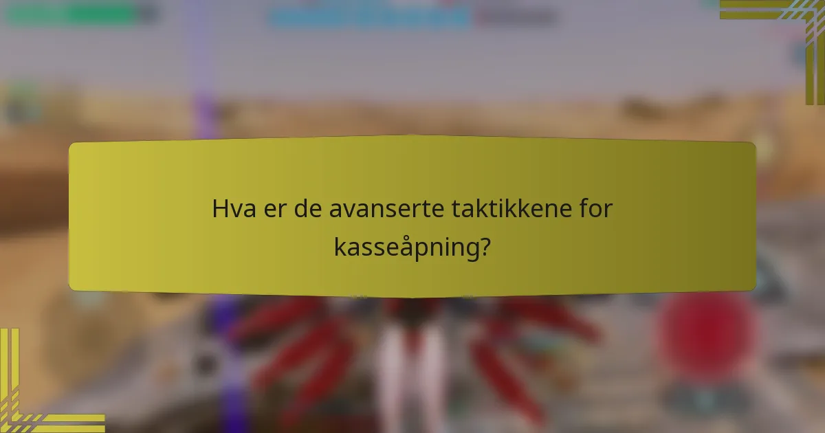 Hva er de avanserte taktikkene for kasseåpning?