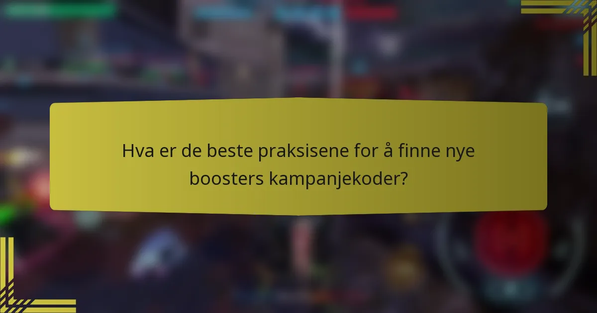 Hva er de beste praksisene for å finne nye boosters kampanjekoder?
