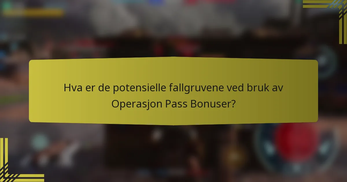 Hva er de potensielle fallgruvene ved bruk av Operasjon Pass Bonuser?