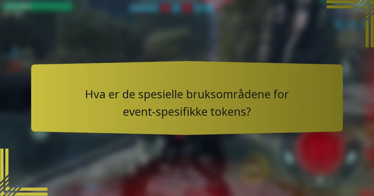 Hva er de spesielle bruksområdene for event-spesifikke tokens?