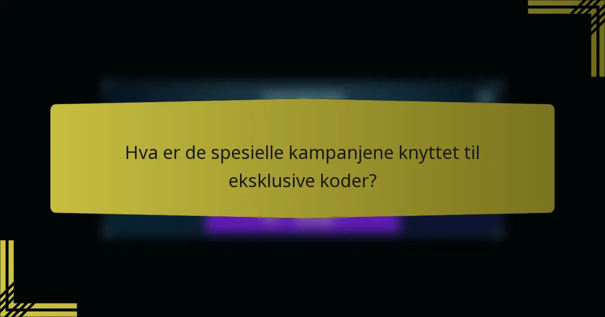 Hva er de spesielle kampanjene knyttet til eksklusive koder?