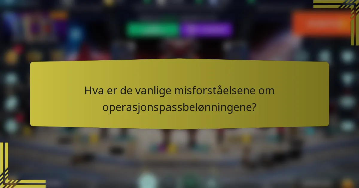 Hva er de vanlige misforståelsene om operasjonspassbelønningene?