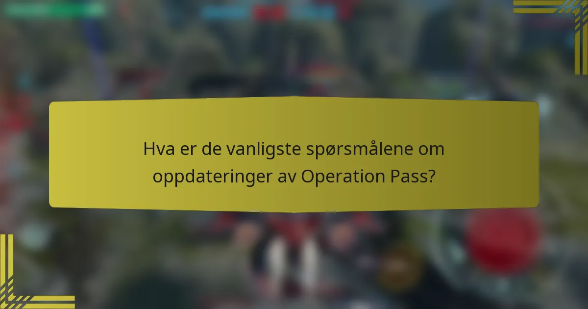 Hva er de vanligste spørsmålene om oppdateringer av Operation Pass?