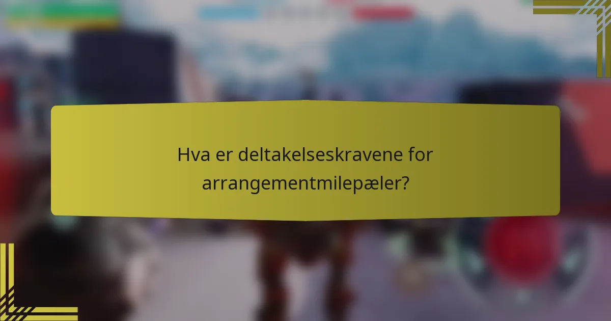 Hva er deltakelseskravene for arrangementmilepæler?