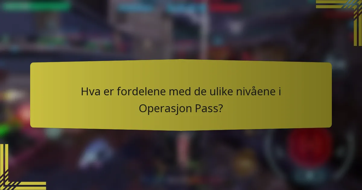 Hva er fordelene med de ulike nivåene i Operasjon Pass?