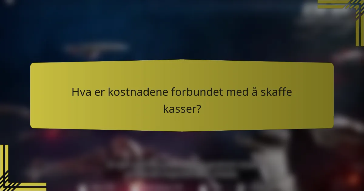 Hva er kostnadene forbundet med å skaffe kasser?