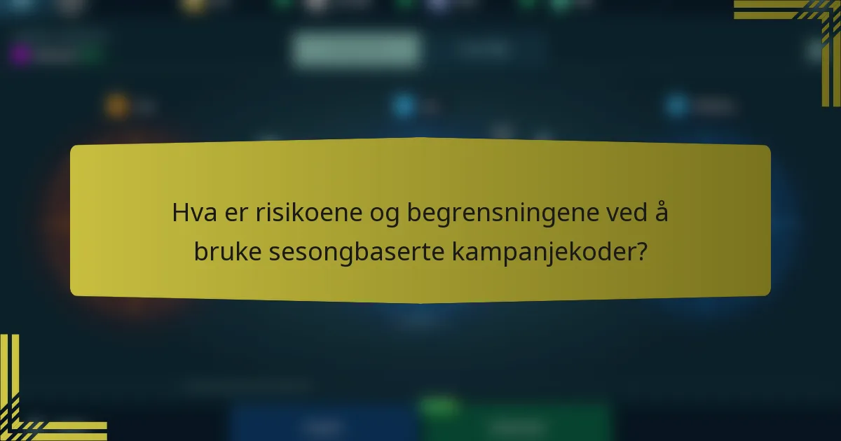 Hva er risikoene og begrensningene ved å bruke sesongbaserte kampanjekoder?