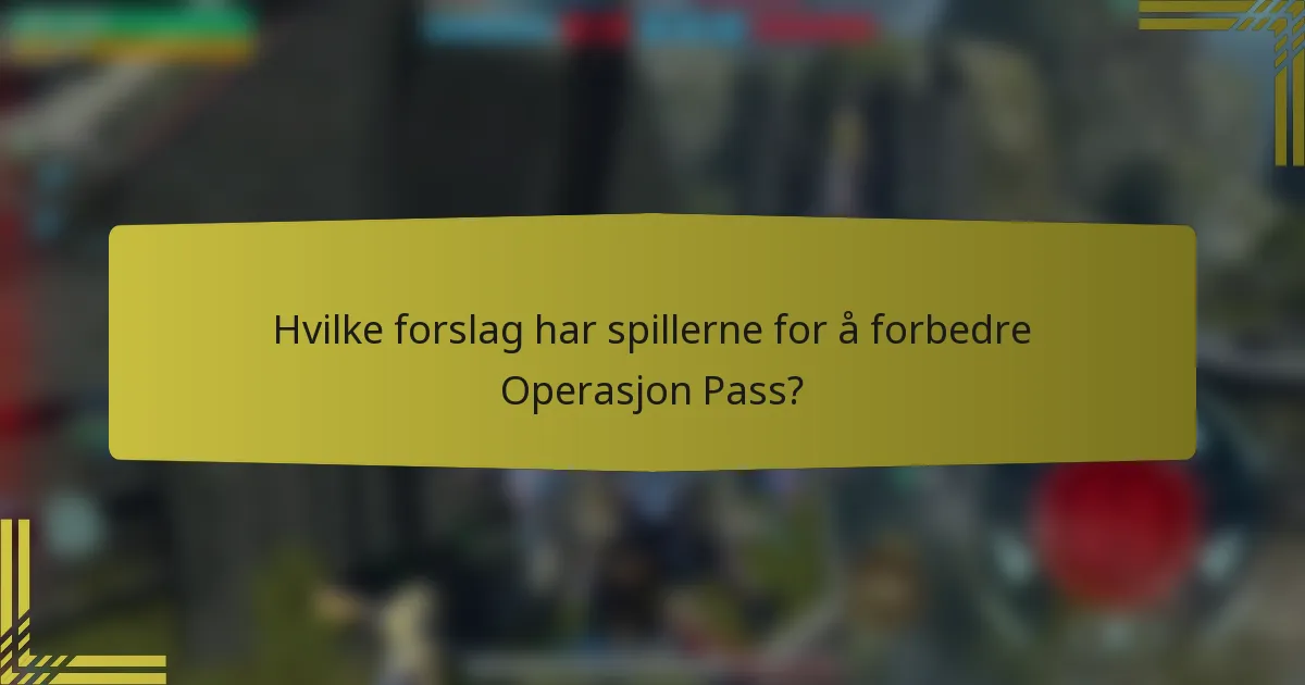 Hvilke forslag har spillerne for å forbedre Operasjon Pass?
