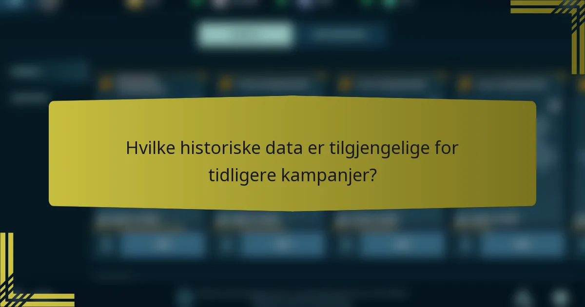 Hvilke historiske data er tilgjengelige for tidligere kampanjer?