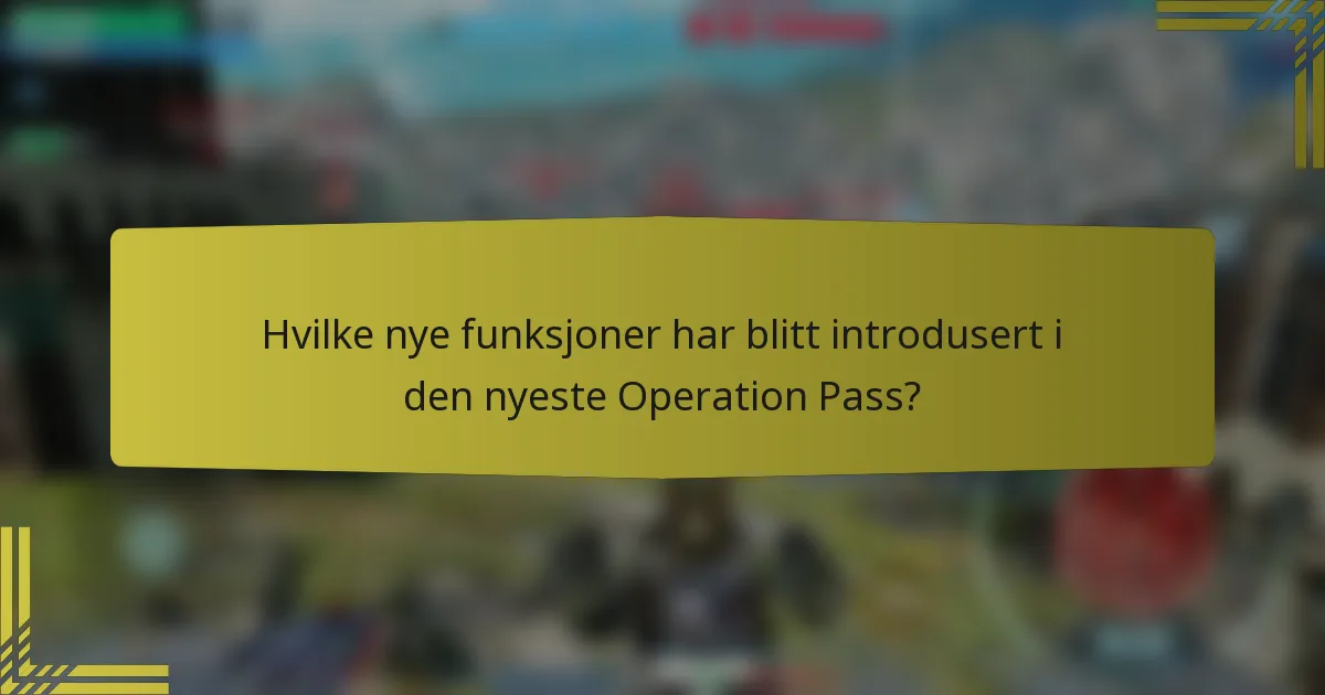 Hvilke nye funksjoner har blitt introdusert i den nyeste Operation Pass?