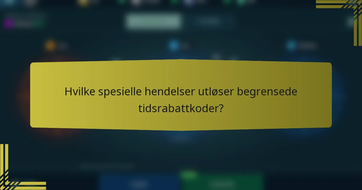 Hvilke spesielle hendelser utløser begrensede tidsrabattkoder?