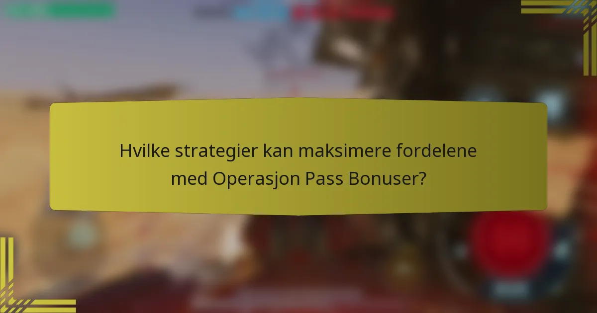 Hvilke strategier kan maksimere fordelene med Operasjon Pass Bonuser?