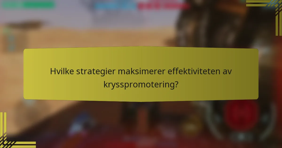 Hvilke strategier maksimerer effektiviteten av krysspromotering?