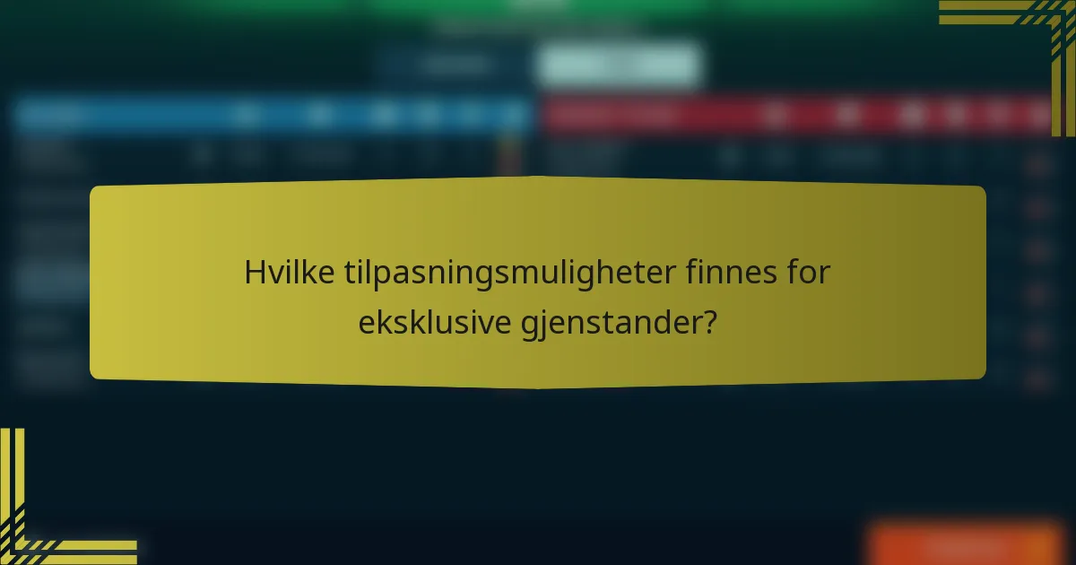 Hvilke tilpasningsmuligheter finnes for eksklusive gjenstander?