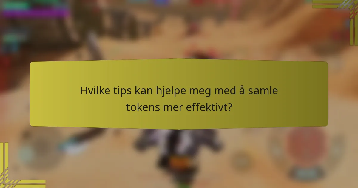 Hvilke tips kan hjelpe meg med å samle tokens mer effektivt?