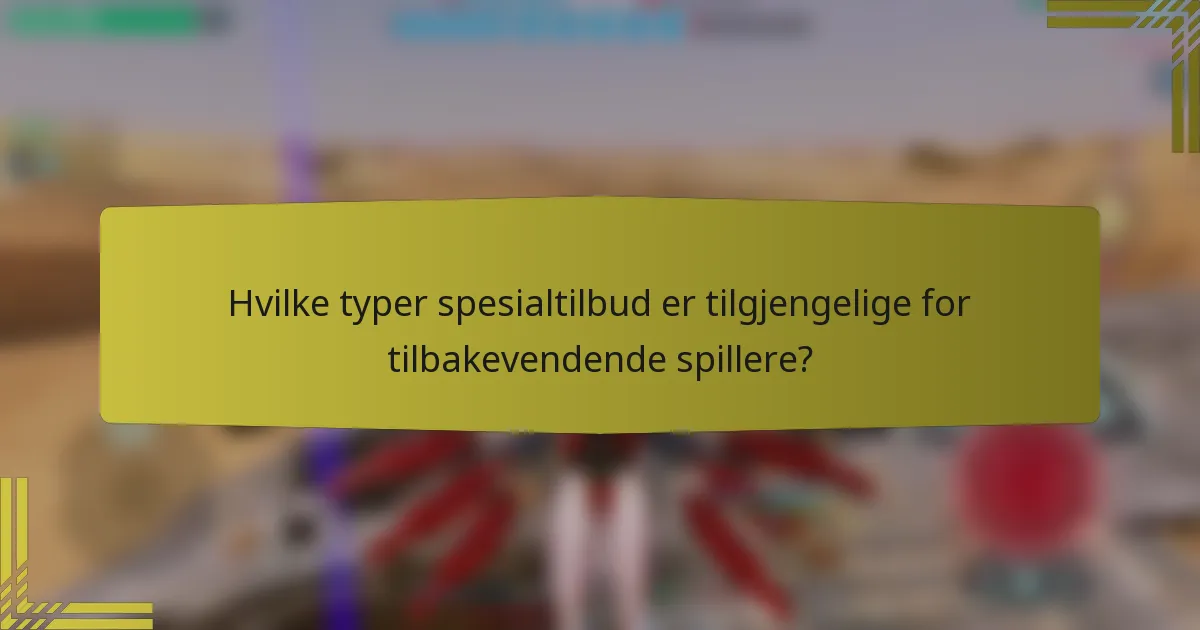 Hvilke typer spesialtilbud er tilgjengelige for tilbakevendende spillere?