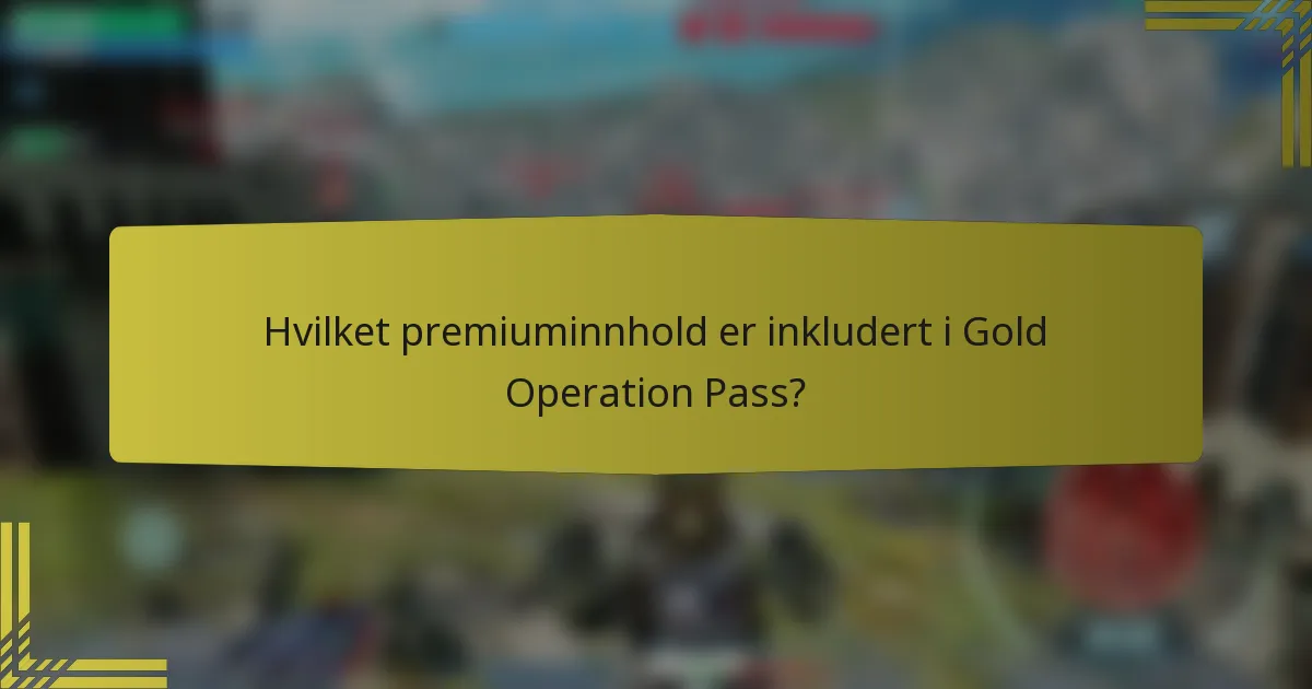 Hvilket premiuminnhold er inkludert i Gold Operation Pass?