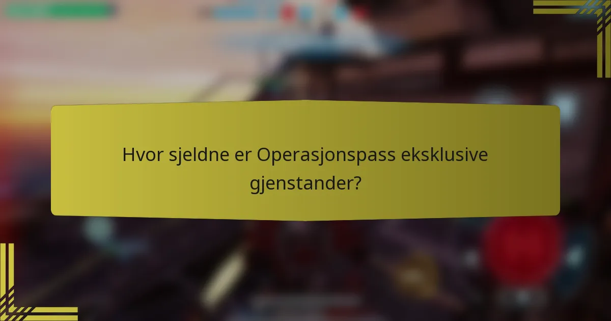 Hvor sjeldne er Operasjonspass eksklusive gjenstander?
