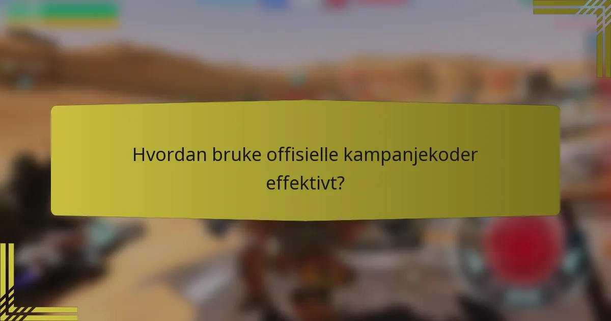 Hvordan bruke offisielle kampanjekoder effektivt?