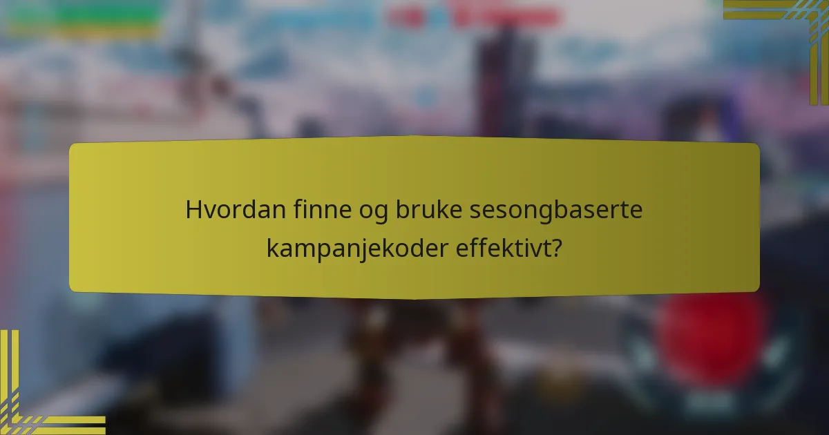 Hvordan finne og bruke sesongbaserte kampanjekoder effektivt?