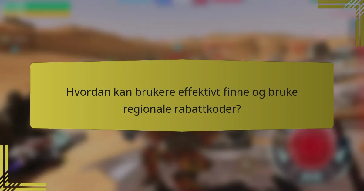 Hvordan kan brukere effektivt finne og bruke regionale rabattkoder?