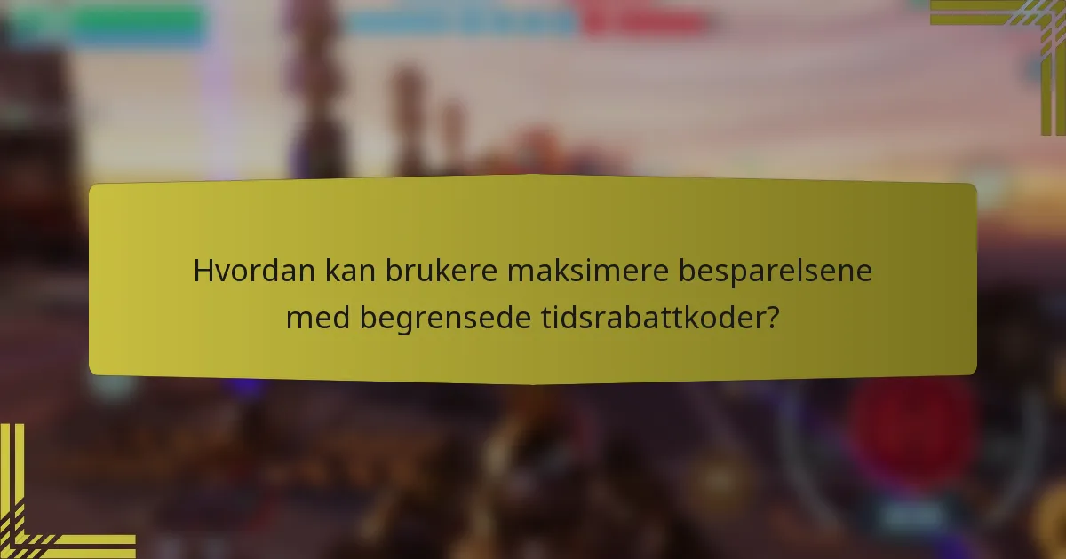 Hvordan kan brukere maksimere besparelsene med begrensede tidsrabattkoder?