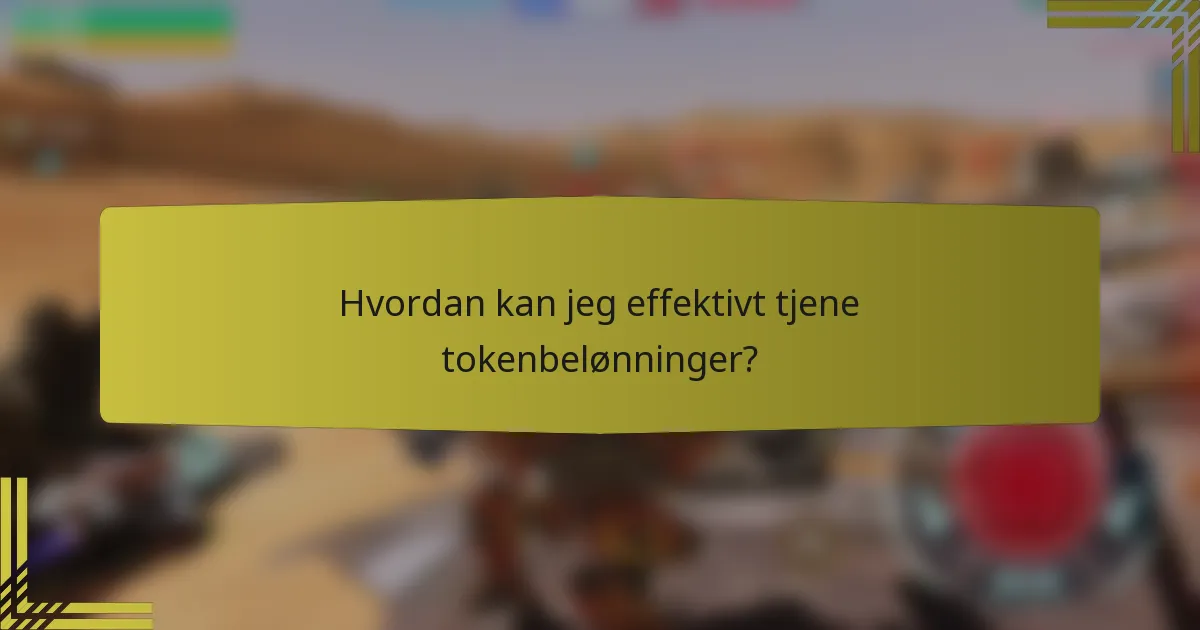 Hvordan kan jeg effektivt tjene tokenbelønninger?