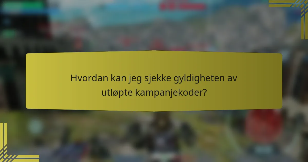Hvordan kan jeg sjekke gyldigheten av utløpte kampanjekoder?