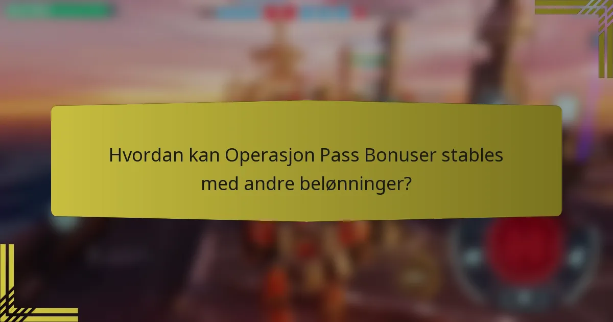 Hvordan kan Operasjon Pass Bonuser stables med andre belønninger?