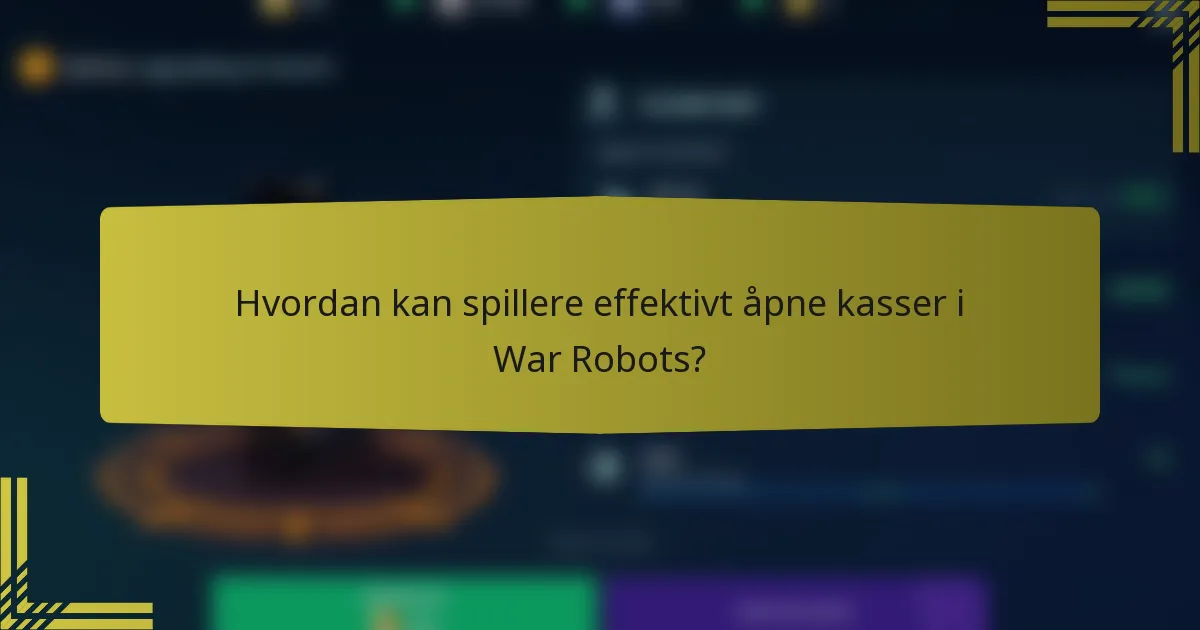 Hvordan kan spillere effektivt åpne kasser i War Robots?