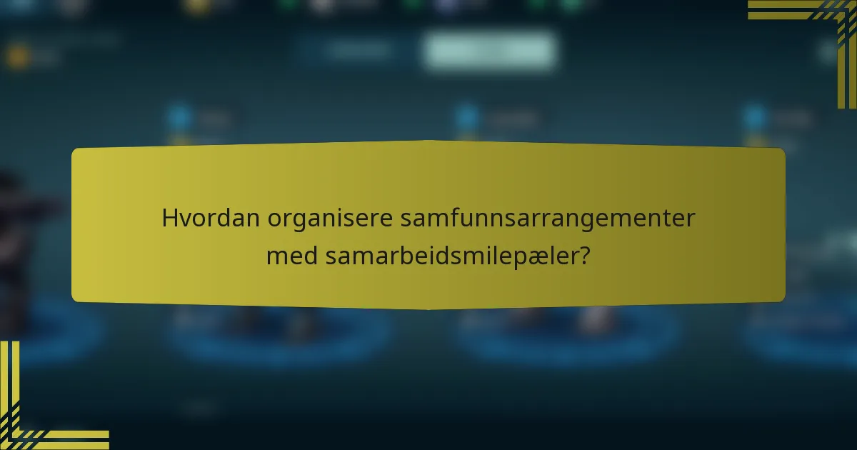 Hvordan organisere samfunnsarrangementer med samarbeidsmilepæler?