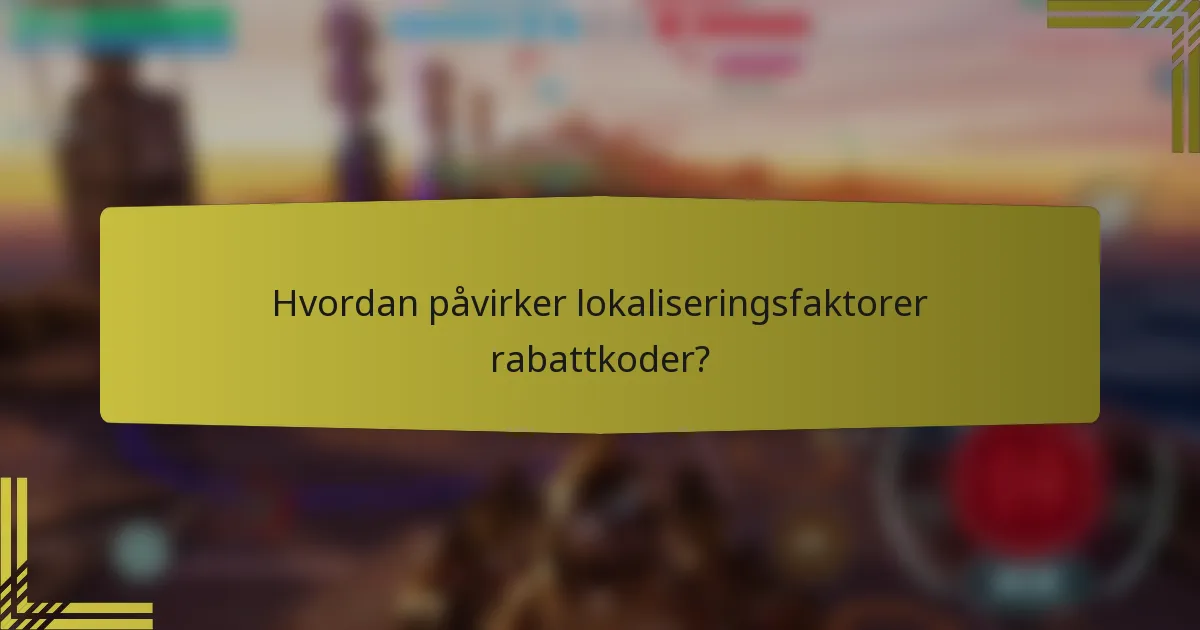 Hvordan påvirker lokaliseringsfaktorer rabattkoder?