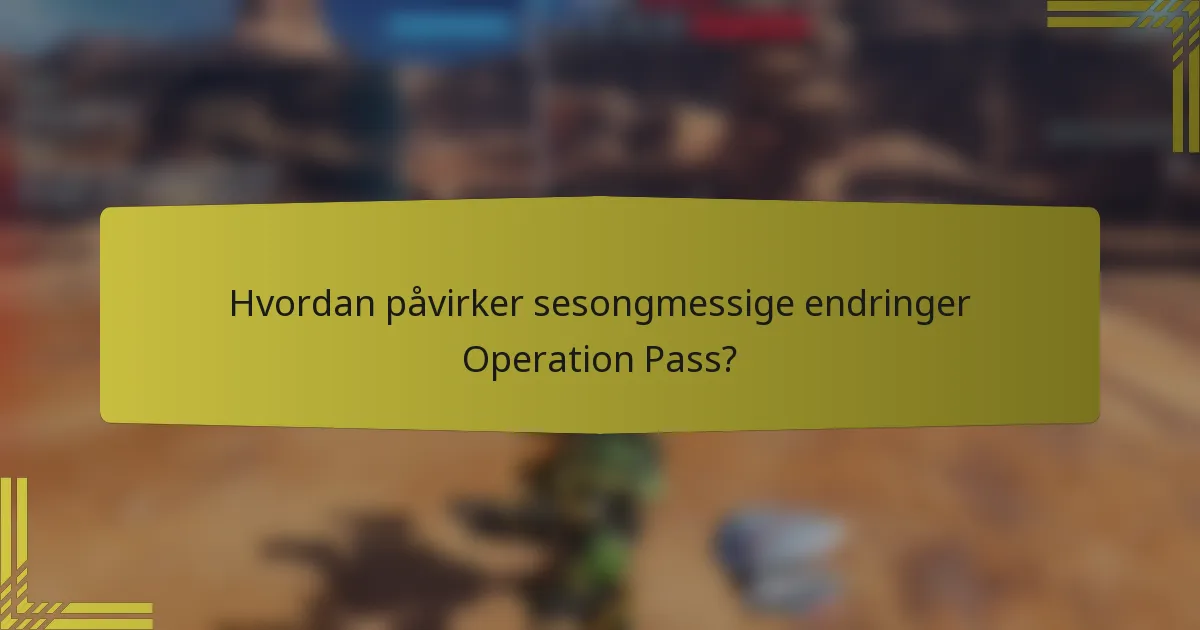 Hvordan påvirker sesongmessige endringer Operation Pass?