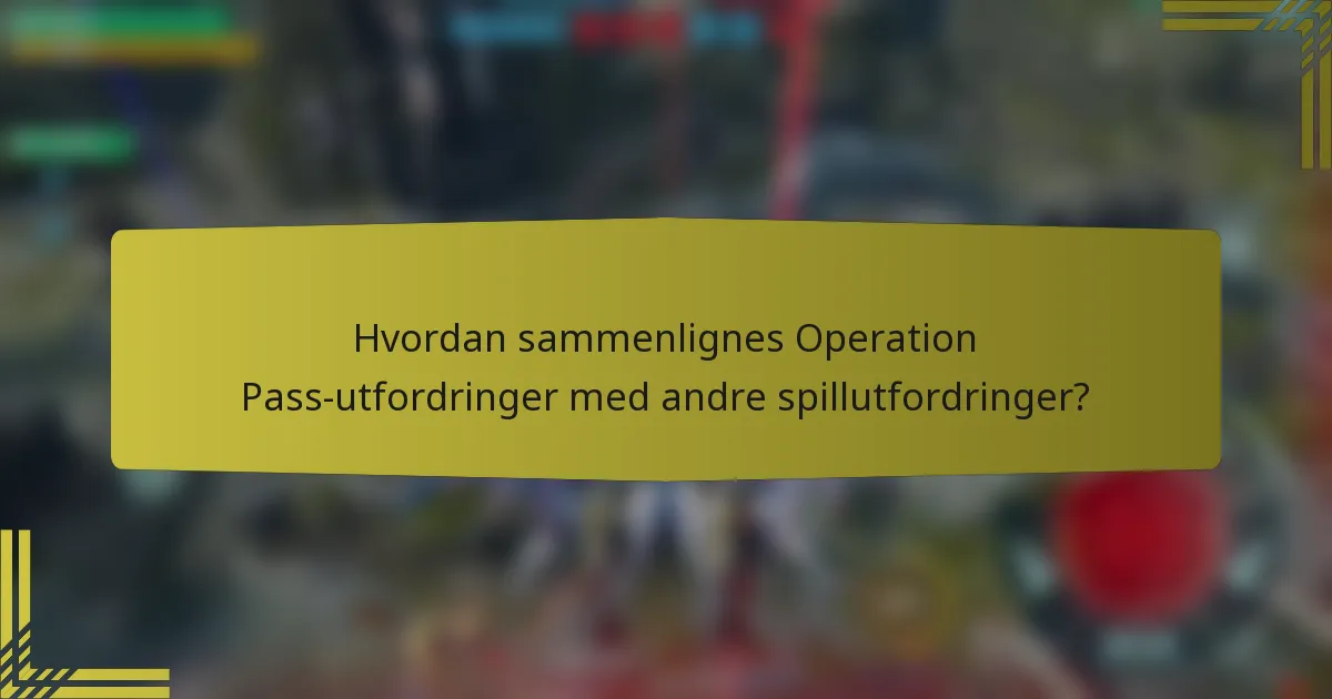 Hvordan sammenlignes Operation Pass-utfordringer med andre spillutfordringer?