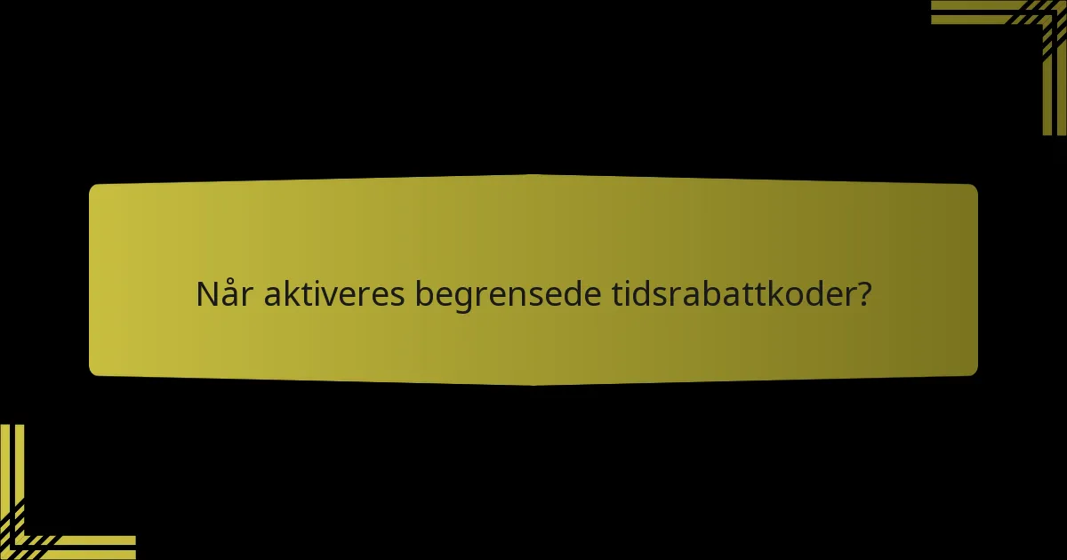 Når aktiveres begrensede tidsrabattkoder?
