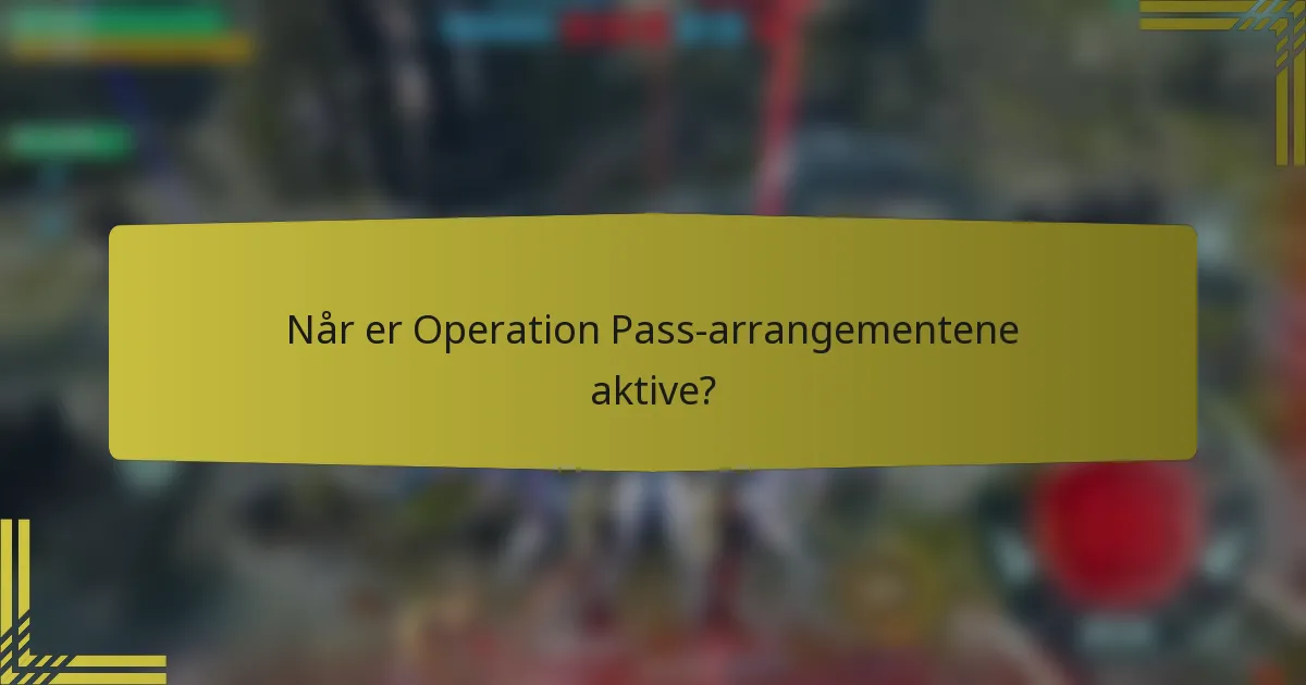 Når er Operation Pass-arrangementene aktive?